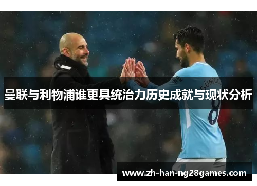 曼联与利物浦谁更具统治力历史成就与现状分析