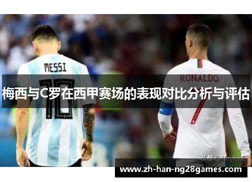 梅西与C罗在西甲赛场的表现对比分析与评估