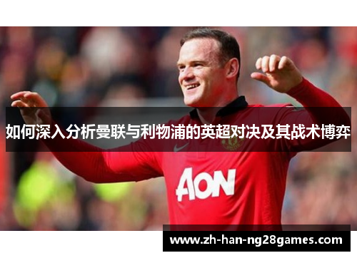 如何深入分析曼联与利物浦的英超对决及其战术博弈