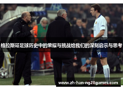 格拉斯哥足球历史中的荣耀与挑战给我们的深刻启示与思考
